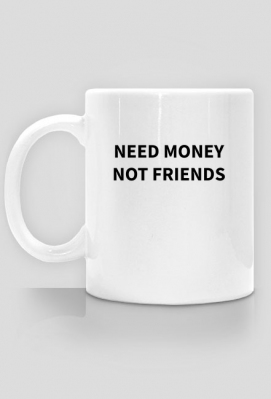 Need money, not friends kubek - MILCZINS