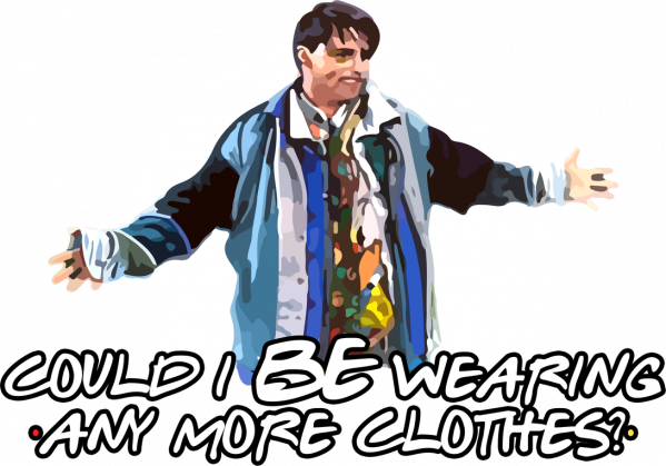 Friends - Could i be wearing any more clothes