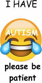 i have autism, please be patient