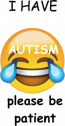i have autism, please be patient