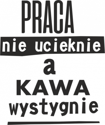 praca nie ucieknie