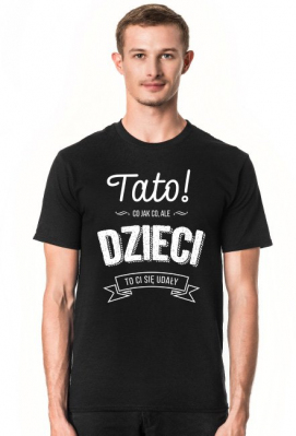 Koszulka dla Taty - Prezent na dzień ojca - Dzieci to Ci się udały! - Koszulki na prezent