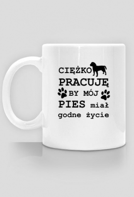CIĘŻKO PRACUJĘ BY MÓJ PIES miał godne życie - daily pies
