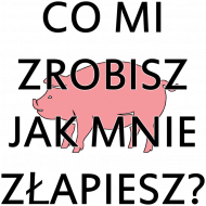 Co mi zrobisz jak mnie złapiesz?