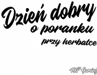 Kubek - Dzień dobry o poranku przy herbatce Zapomniałeś mnie wypić wróć i dokończ...