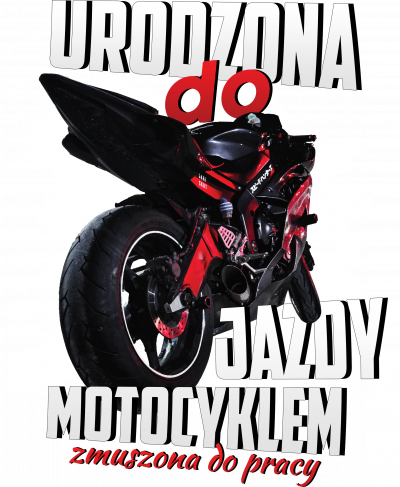 Urodzona do jazdy motocyklem, zmuszona do pracy - damska bluza motocyklowa