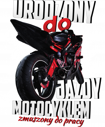 Urodzony do jazdy motocyklem, zmuszony do pracy - bluza motocyklowa