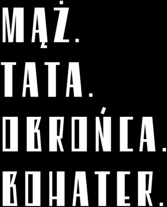 MĄŻ. TATA. OBROŃCA. BOHATER.