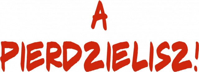 A pierdzielisz!