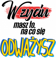 W życiu masz to, na co się odważysz