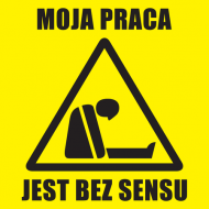 MOJA PRACA JEST BEZ SENSU
