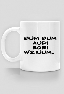 bum bum audi robi wziuum - kubek - AutoPierdu