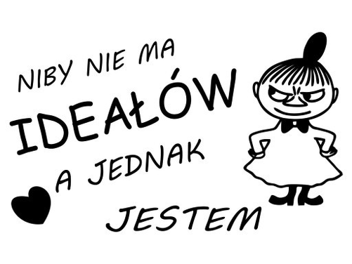Niby nie ma ideałów , a jednak jestem