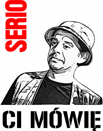 Serio Ci mówię!