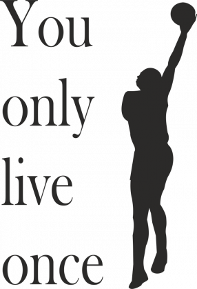 You only live once