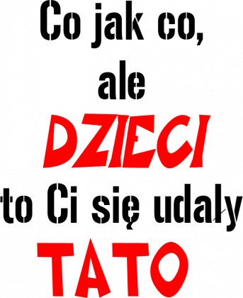 dzieci to ci sie udały tato