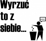 Wyrzuć to z siebie...