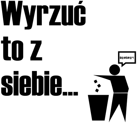 Wyrzuć to z siebie...