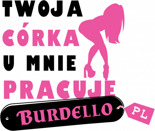 Twoja córka u mnie pracuje