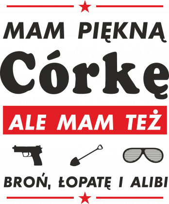 Koszulka Mam Piękną Córkę ale mam też broń, łopatę i alibi