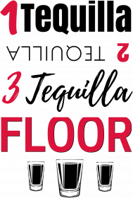 1 Tequilla 2 tequilla 3 tequilla floor!