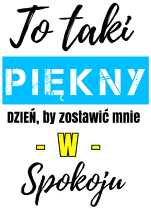 To taki piękny dzień by zostawić mnie w spokoju