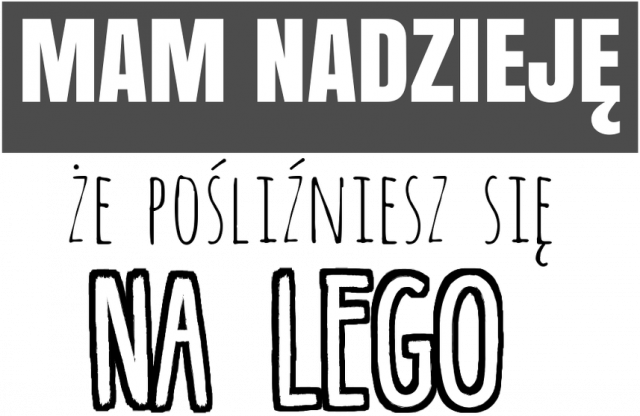 Mam nadzieję, że pośliźniesz się na lego