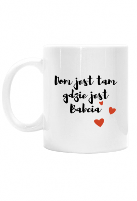 Kubek "Dom gdzie jest BABCIA" Prezent na Dzień Babci - Prezenty na Dzień Babci i Dziadka