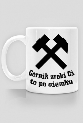 Kubek górnika GÓRNIK ZROBI CI TO PO CIEMKU - Górnictwo