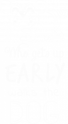 Who gets up early walks the dog - white text - t-shirt