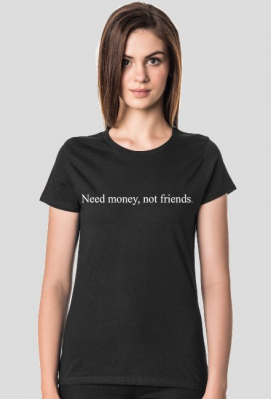 Need money, not friends - Tumblr Clothes