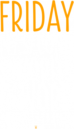 Friday - my second favorite F-word