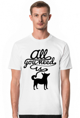 T shirt All you need is dog - Worth It!