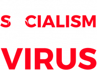 Coronavirus? Socialism is just a virus!