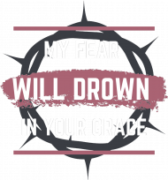 My fear will drown in your grace