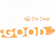 God is good. All the time