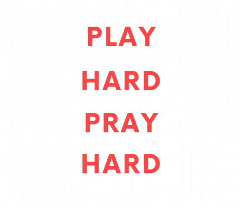 Play hard, pray hard, Amen