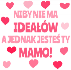 Niby nie ma ideałów, a jednak jesteś Ty Mamo - magiczny kubek