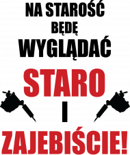 Koszulka" Na starość będę wyglądać staro i zajebiście"