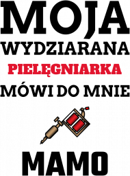 Koszulka " Moja wydziarana pielęgniarka, mówi do mnie mamo"
