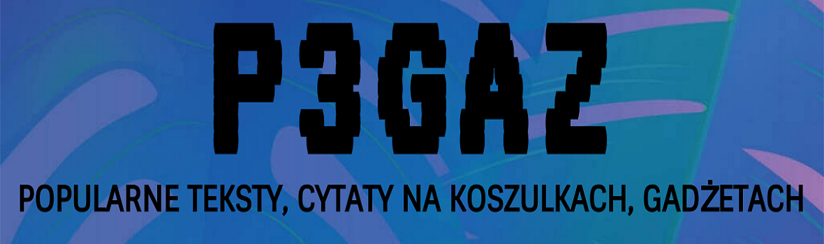 P3GAZ - Popularne teksty na koszulkach, bluzach i gadżetach!