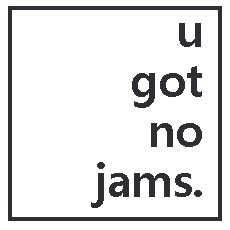 u got no jams.